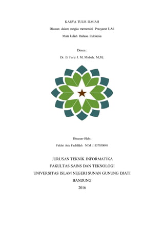 KARYA TULIS ILMIAH
Disusun dalam rangka memenuhi Prasyarat UAS
Mata kuliah Bahasa Indonesia
Dosen :
Dr. B. Fariz J. M. Mis...