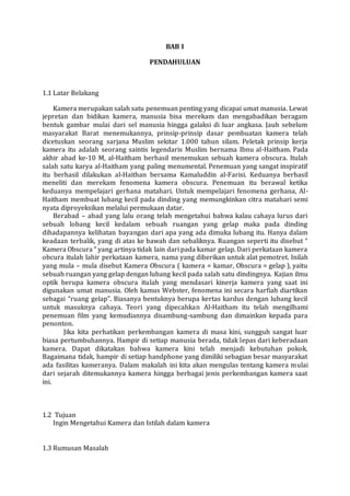 BAB I
PENDAHULUAN
1.1 Latar Belakang
Kamera merupakan salah satu penemuan penting yang dicapai umat manusia. Lewat
jepreta...