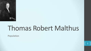 Thomas Robert Malthus
Population
1
 