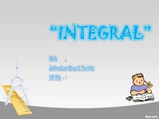 “INTEGRAL”
Oleh :
Jahratun Nisa & Zurida
XII IPA - 1
 