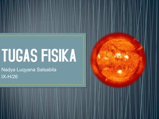 TUGAS FISIKA
Nadya Luqyana Salsabila
IX-H/26
 