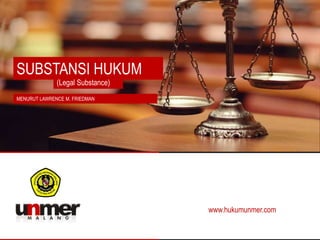 SUBSTANSI HUKUM
MENURUT LAWRENCE M. FRIEDMAN
www.hukumunmer.com
(Legal Substance)
 