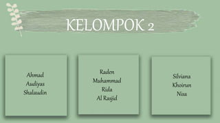 Photo Album
by hp
KELOMPOK 2
Ahmad
Audiyas
Shalaudin
Raden
Muhammad
Rida
Al Rasjid
Silviana
Khoirun
Nisa
 