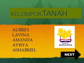 KELOMPOKTANAH
AUBREY
LAVINA
AMANDA
AVISYA
ASHABRIEL
NEXT
 