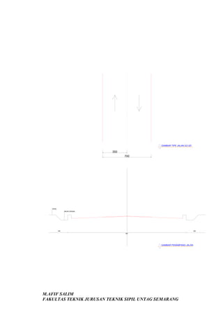 GAMBAR TIPE JALAN 2/2 UD

350
700

trotoar
saluran drainase

WK

WK
WC

GAMBAR PENAMPANG JALAN

M.AFIF SALIM
FAKULTAS TEKNIK JURUSAN TEKNIK SIPIL UNTAG SEMARANG

 