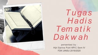 Tugas
Hadis
Tem at i k
Dak w ah
persentasi by :
Hijri Sarina Putri KPI C Sem IV
FDK UINSU 2019/2020
 