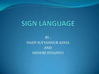 SIGN LANGUAGE BY : HADY SUFYANNUR ADHA AND  HENDRI ISTIANTO 