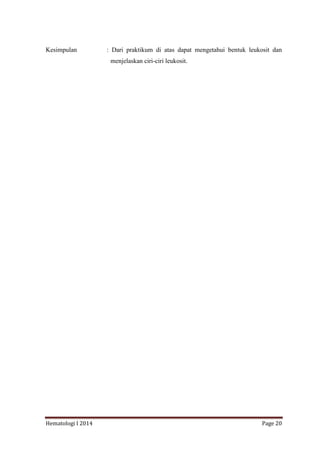 Hematologi I 2014 Page 20
Kesimpulan : Dari praktikum di atas dapat mengetahui bentuk leukosit dan
menjelaskan ciri-ciri leukosit.
 