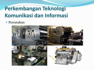 Perkembangan Teknologi
Komunikasi dan Informasi
 Percetakan
 