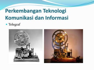  Telegraf
Perkembangan Teknologi
Komunikasi dan Informasi
 