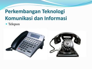  Telepon
Perkembangan Teknologi
Komunikasi dan Informasi
 