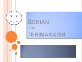 SEKIAN
DAN
TERIMAKASIH
 