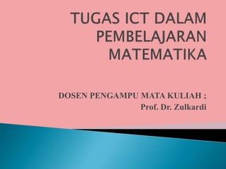 DOSEN PENGAMPU MATA KULIAH ; 
Prof. Dr. Zulkardi 
 