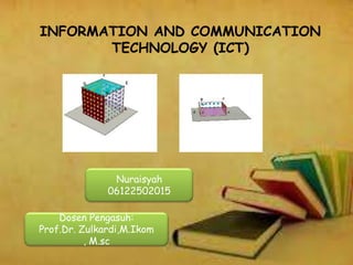 INFORMATION AND COMMUNICATION
       TECHNOLOGY (ICT)




               Nuraisyah
              06122502015

    Dosen Pengasuh:
Prof.Dr. Zulkardi,M.Ikom
          , M.sc
 