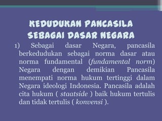 Pancasila berkedudukan sebagai way of life bangsa indonesia, artinya