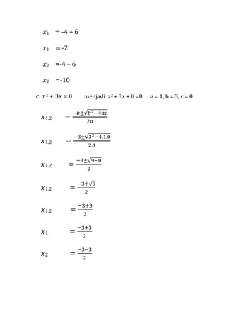 1
1

-2

2

=-4 – 6

2

c.

-4 + 6

=-10

2

+3 =0

1.2

1.2

1.2

1.2

1.2

1

2

menjadi x2 + 3x + 0 =0

a = 1, b = 3, c = 0

 