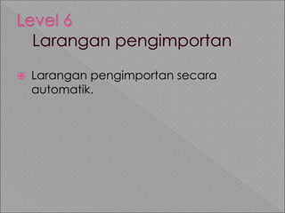  Larangan pengimportan secara
automatik.
 
