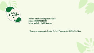 Nama: Maria Margaret Mano
Nim: 2020071014487
Mata kuliah: Epid Kespro
Dosen pengampuh: Lisda O. M. Pamangin, SKM, M. Kes
 