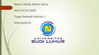 Nama: Dendy Alfiani Satrio
Nim:1412511600
Tugas Rekweb Individu 1
Kelompok:KA
 