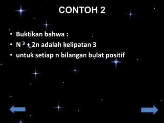 CONTOH 2
• Buktikan bahwa :
• N 3 + 2n adalah kelipatan 3
• untuk setiap n bilangan bulat positif

 