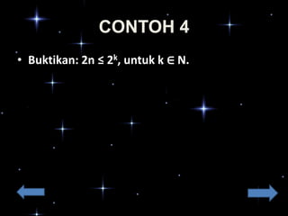 CONTOH 4
• Buktikan: 2n ≤ 2k, untuk k ∈ N.

 