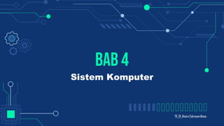 Bab 4
Sistem Komputer
7G_01_Alvaro Cakrawardhana
 