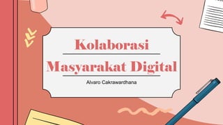Kolaborasi
Alvaro Cakrawardhana
Masyarakat Digital
 