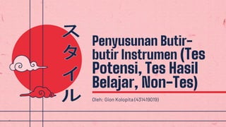 Oleh: Gion Kolopita (431419019)
Penyusunan Butir-
butir Instrumen (Tes
Potensi, Tes Hasil
Belajar, Non-Tes)
 