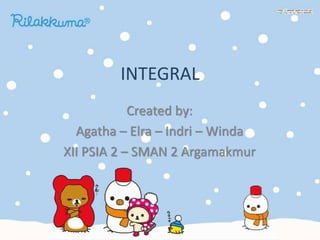 INTEGRAL
Created by:
Agatha – Elra – Indri – Winda
XII PSIA 2 – SMAN 2 Argamakmur
 