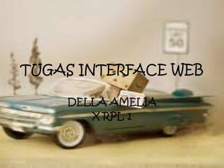 TUGAS INTERFACE WEB
DELLA AMELIA
X RPL 1
 
