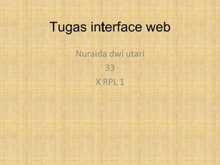 Tugas interface web
Nuraida dwi utari
33
X RPL 1
 