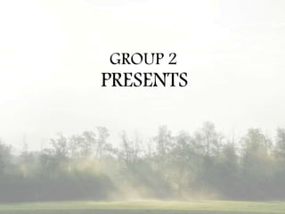 GROUP 2

PRESENTS

 