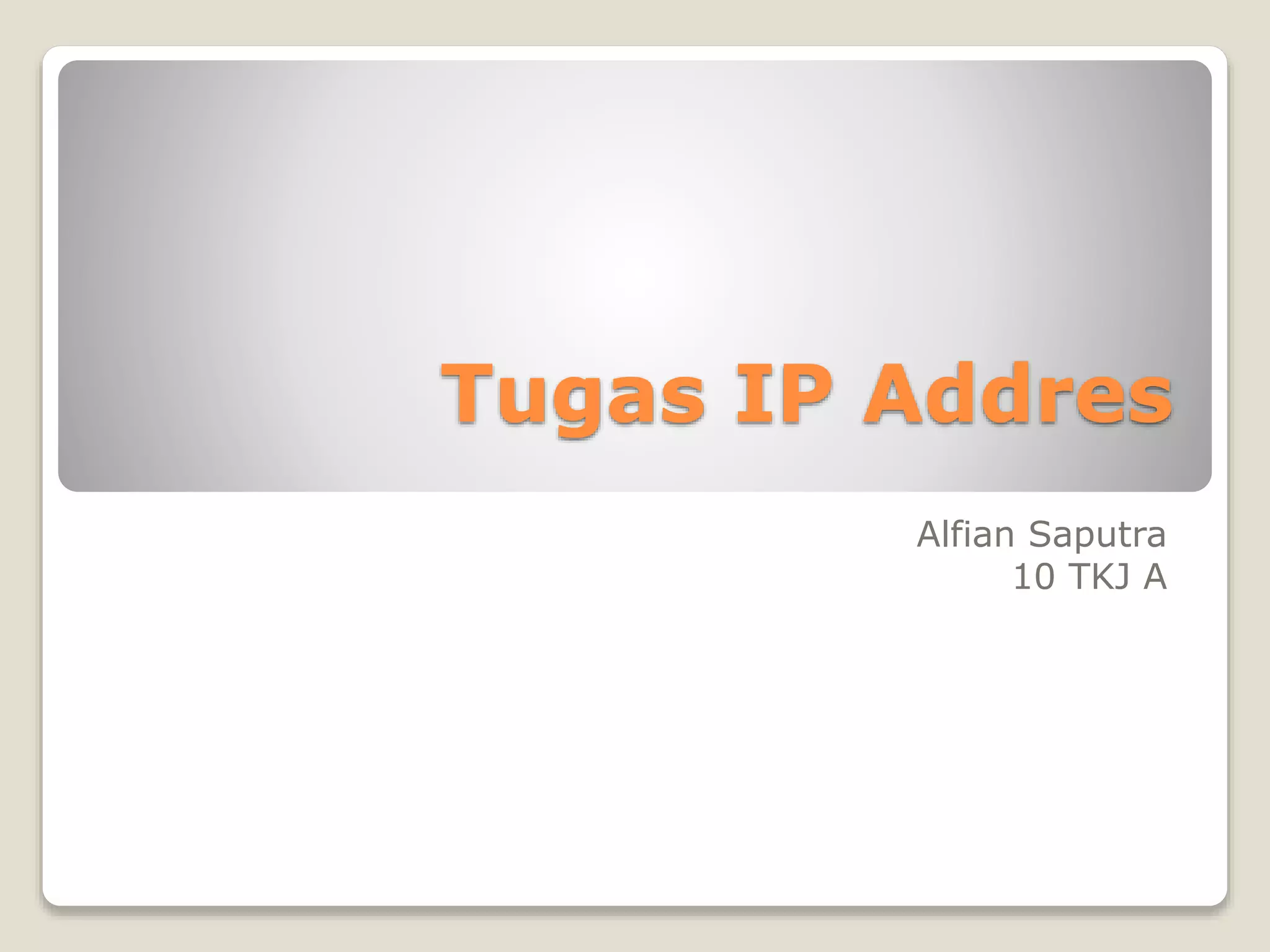 Tugas IP Addres
Alfian Saputra
10 TKJ A
