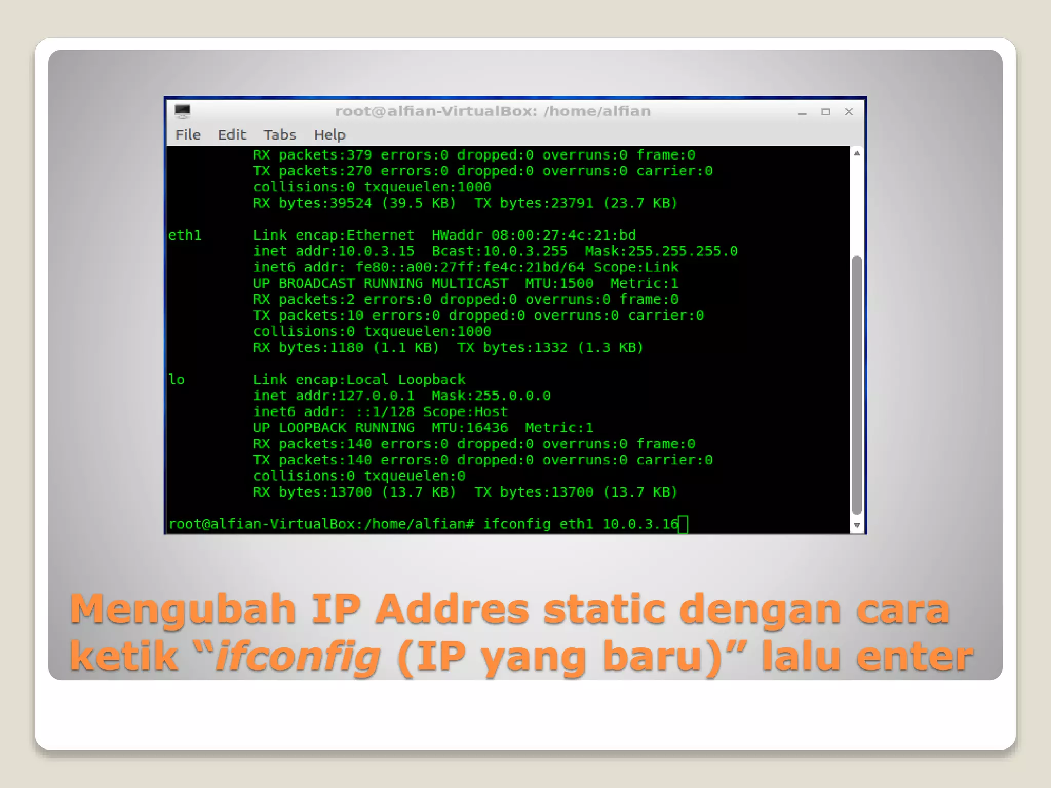 Mengubah IP Addres static dengan cara
ketik “ifconfig (IP yang baru)” lalu enter