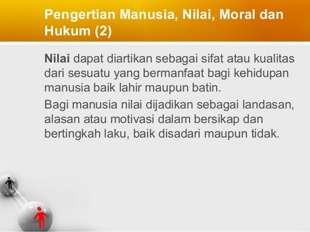 MANUSIA, NILAI, MORAL, DAN HUKUM