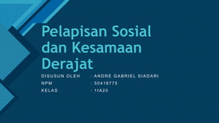 Click to edit Master title style
1
Pelapisan Sosial
dan Kesamaan
Derajat
D I S U S U N O L E H : A N D R E G A B R I E L S I A D A R I
N P M : 5 0 4 1 8 7 7 5
K E L A S : 1 I A 2 0
 