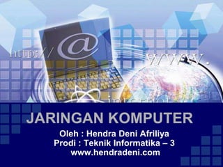 JARINGAN KOMPUTER
   Oleh : Hendra Deni Afriliya
  Prodi : Teknik Informatika – 3
     www.hendradeni.com
 