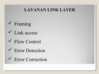 LAYANAN LINK LAYER

 Framing
 Link access
 Flow Control
 Error Detection
 Error Correction

 