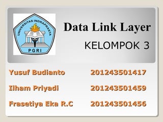 Data Link Layer
KELOMPOK 3
Yusuf Budianto

201243501417

Ilham Priyadi

201243501459

Frasetiya Eka R.C

201243501456

 
