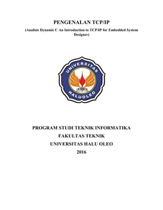 PENGENALAN TCP/IP
(Analisis Dynamic C An Introduction to TCP/IP for Embedded System
Designer)
PROGRAM STUDI TEKNIK INFORMATIKA
FAKULTAS TEKNIK
UNIVERSITAS HALU OLEO
2016
 