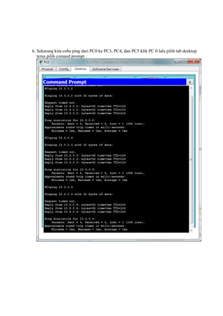 6. Sekarang kita coba ping dari PC0 ke PC3, PC4, dan PC5 klik PC 0 lalu pilih tab desktop
terus pilih comand prompt :
 