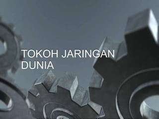 TOKOH JARINGAN
DUNIA
 