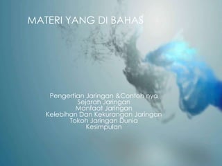 Pengertian Jaringan &Contoh nya
Sejarah Jaringan
Manfaat Jaringan
Kelebihan Dan Kekurangan Jaringan
Tokoh Jaringan Dunia
Kesimpulan
MATERI YANG DI BAHAS
 