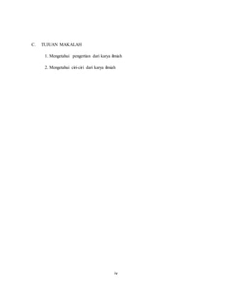 iv
C. TUJUAN MAKALAH
1. Mengetahui pengertian dari karya ilmiah
2. Mengetahui ciri-ciri dari karya ilmiah
 