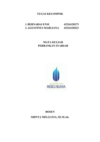 TUGAS KELOMPOK
1. BERNABAS ENSI 43216120173
2. AGUSTINUS MARLIANA 43216120223
MATA KULIAH
PERBANKAN SYARIAH
DOSEN
SHINTA MELZATIA, SE.M.Ak.
 