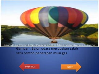 Gambar : Balon udara merupakan salah
satu contoh penerapan muai gas

PREVIOUS

NEXT

 