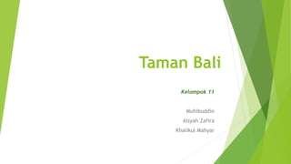 Taman Bali
Kelompok 11
Muhibuddin
Aisyah Zafira
Khalikul Mahyar
 