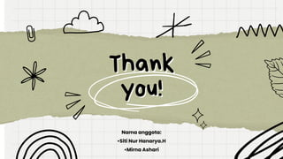 Thank
Thank
you!
you!
Nama anggota:
•Siti Nur Hanarya.H
•Mirna Ashari
 