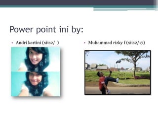 Power point ini by:
• Andri kartini (xiis2/ )

• Muhammad rizky f (xiis2/17)

 
