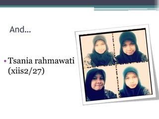 And…
• Tsania rahmawati
(xiis2/27)

 